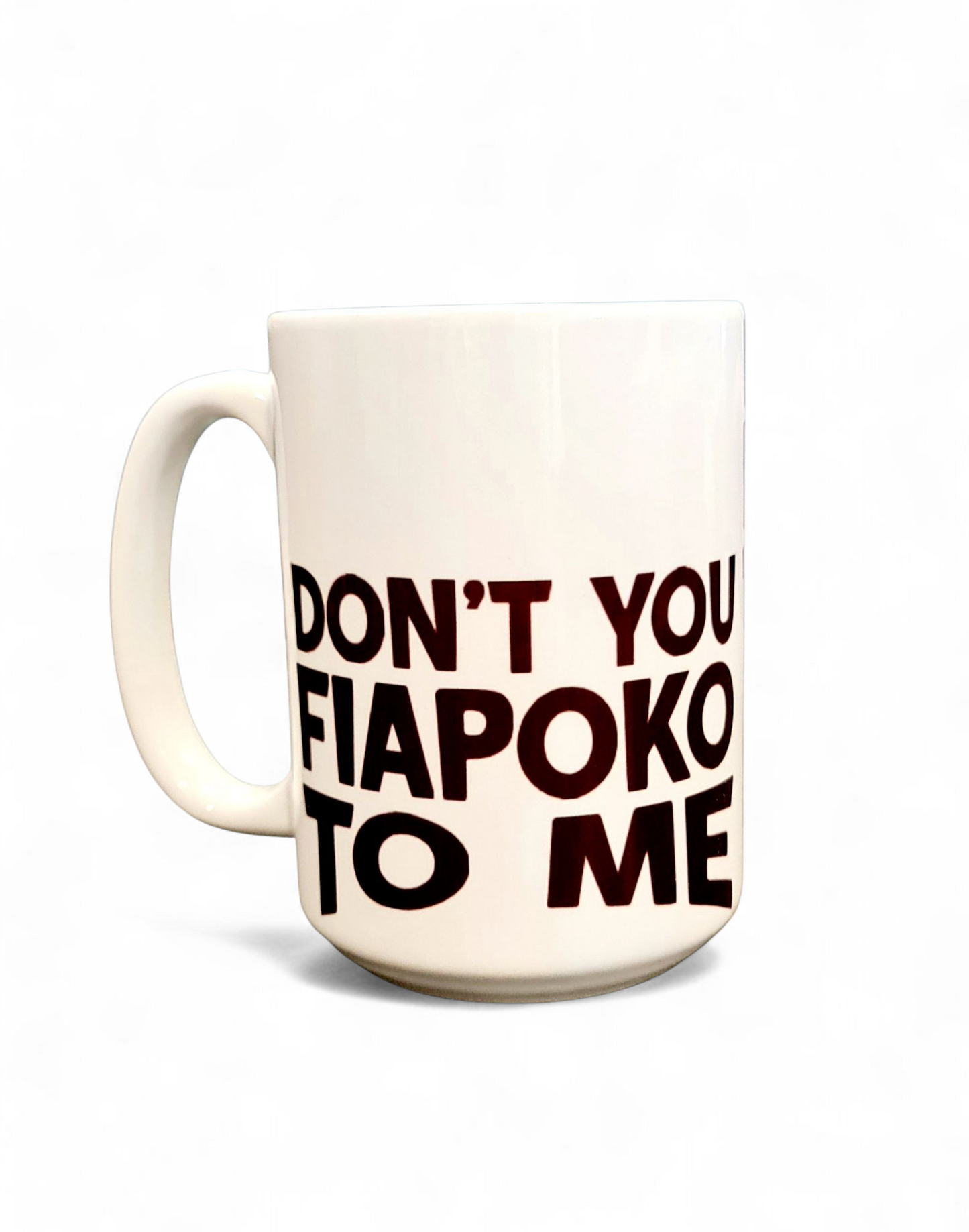 DON'T YOU FIAPOKO TO ME - 440ml/15oz White Ceramic Mug