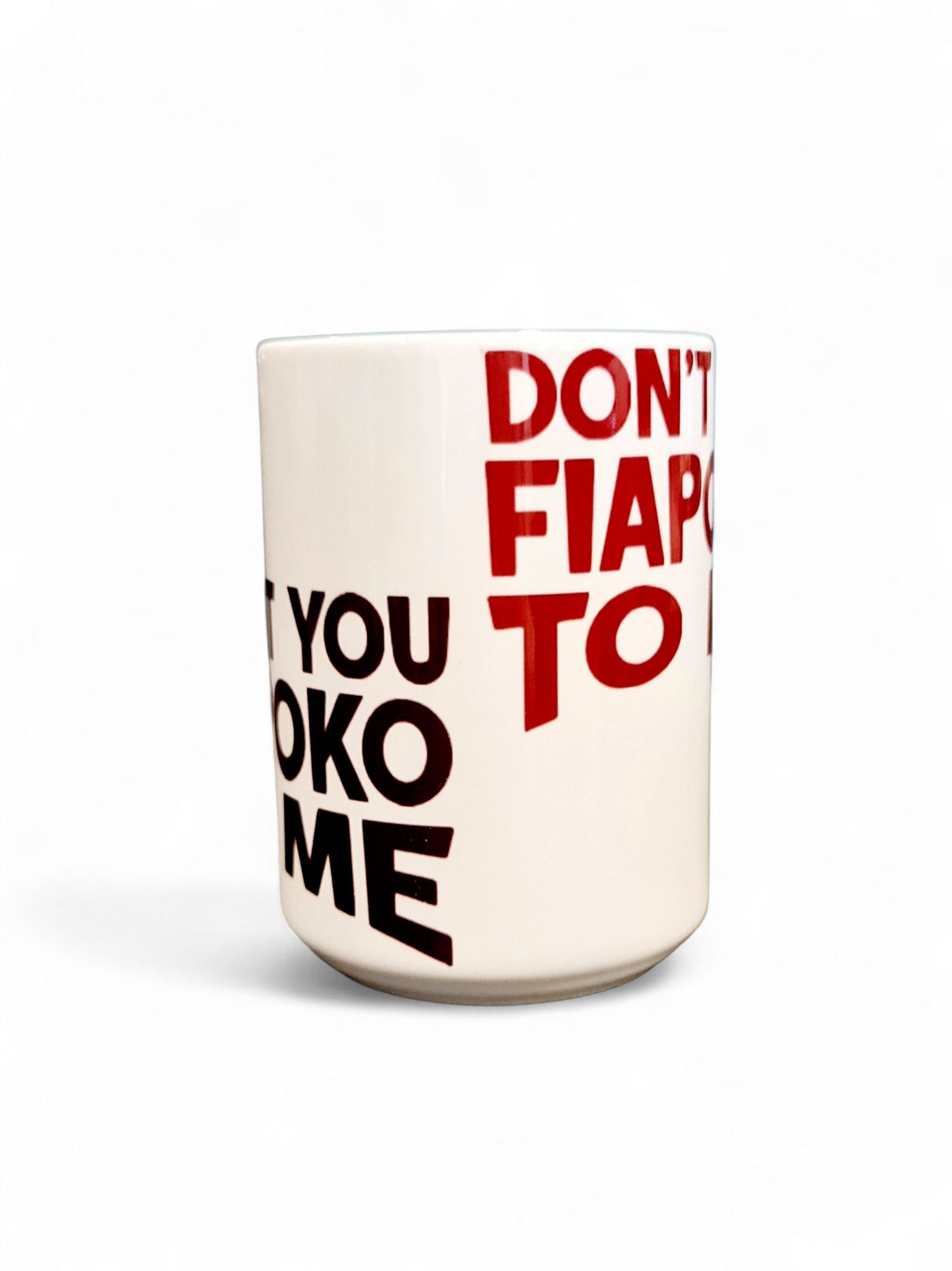 DON'T YOU FIAPOKO TO ME - 440ml/15oz White Ceramic Mug