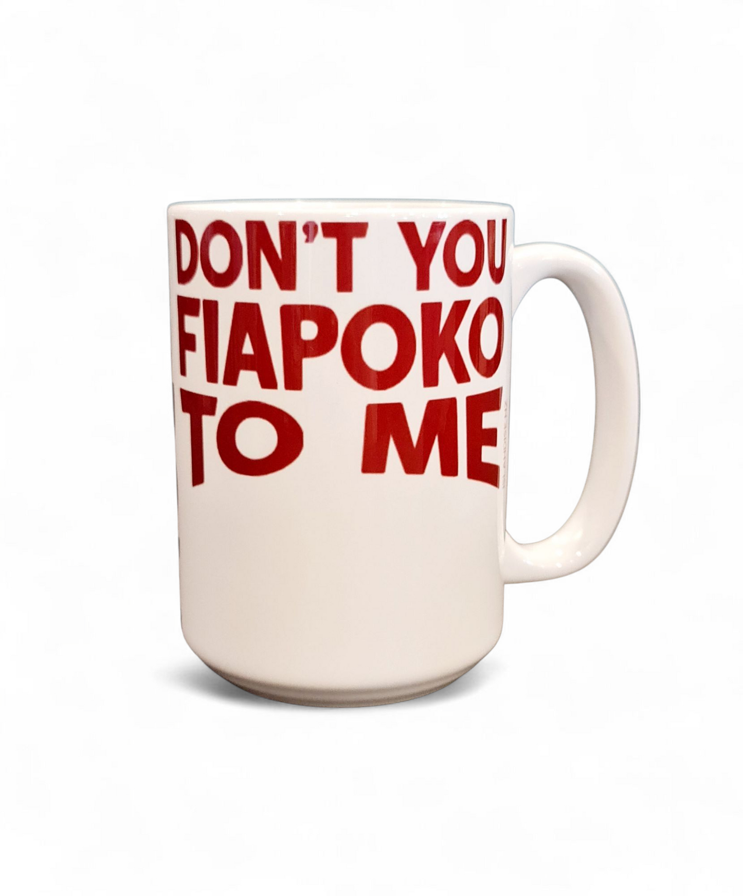 DON'T YOU FIAPOKO TO ME - 440ml/15oz White Ceramic Mug